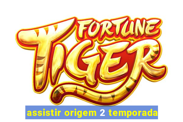 assistir origem 2 temporada